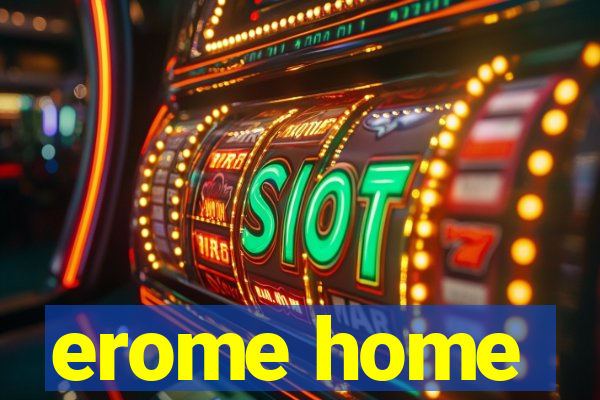 erome home